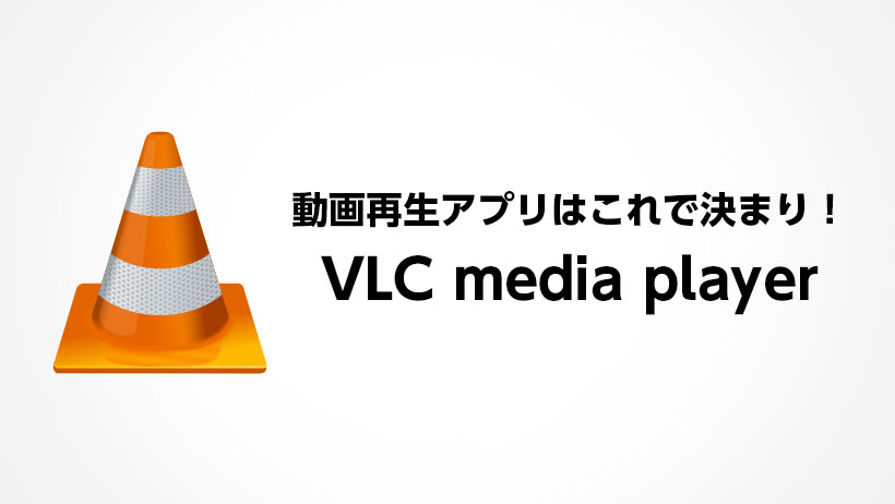 動画再生アプリはこれで決まり！ VLC media player